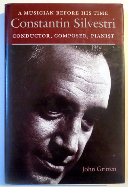 A MUSICIAN BEFORE HIS TIME CONSTANTIN SILVESTRI , CONDUCATOR , COMPOSER , PIANIST de JOHN GRITTEN , 1998