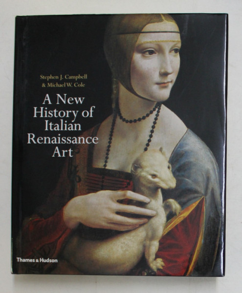 A NEW HISTORY OF ITALIAN RENAISSANCE ART by STEPHEN J. CAMPBELL and MICHAEL W. COLE , with 817 illustrations , 703 in colour ,  2012