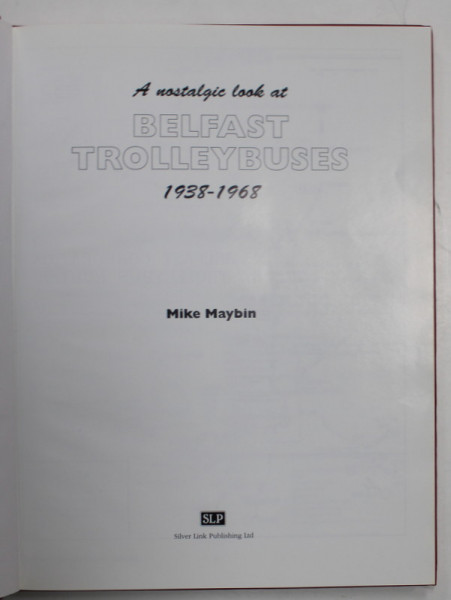 A NOSTALGIC LOOK AT BELFAST TROLLEYBUSES , 1938 -1968 by MIKE MAYBIN , 1996