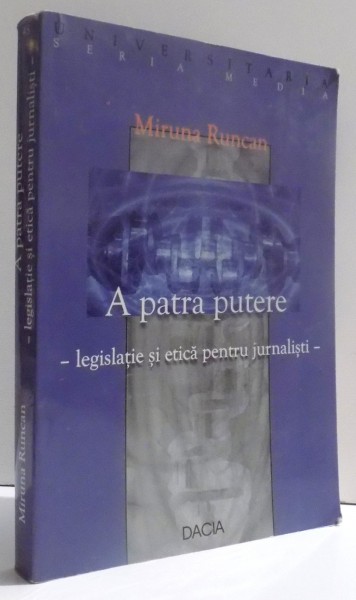 A PATRA PUTERE - LEGISLATIE SI ETICA PENTRU JURNALISTI de MIRUNA RUNCAN , 2002