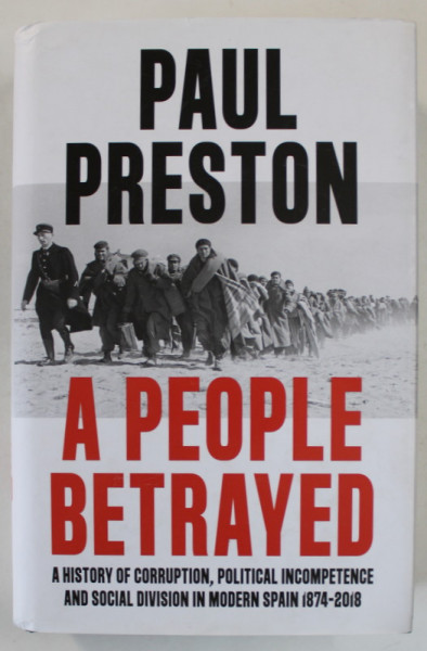 A PEOPLE BETRAYED , A HISTORY OF CORRUPTION ....SOCIAL DIVISION IN MODERN SPAIN 1874 - 2018 by PAUL PRESTON , 2020