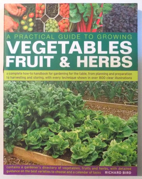 A PRACTICAL GUIDE TO GROWING VEGETABLES FRUIT & HERBS by RICHARD BIRD, PHOTOGRPHS by JONATHAN BUCKLEY , 2010