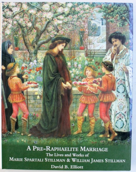 A PRE - RAPHAELITE MARRIAGE  - THE LIVES AMD WORKS OF MARIE SPARTALI STILLMAN & WILLIAM JAMES STILLMAN by DAVID B . ELLIOTT , 2006