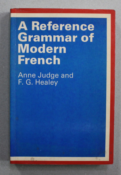 A REFERENCE GRAMMAR OF MODERN FRENCH by ANNE JUDGE and F.G. HEALEY , 1987