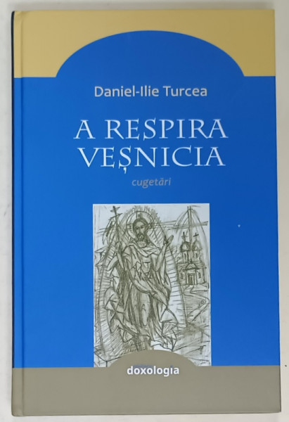 A RESPIRA VESNICIA , CUGETARI de DANIEL - ILIE TURCEA , 2017