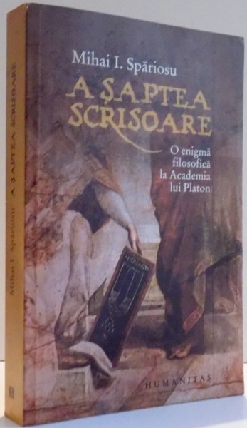 A SAPTEA SCRISOARE , O ENIGMA FILOSOFICA LA ACADEMIA LUI PLATON de MIHAI I. SPARIOSU , 2010