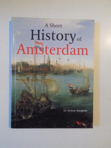 A SHORT HISTORY OF AMSTERDAM de RICHTER ROEGHOLT 2010