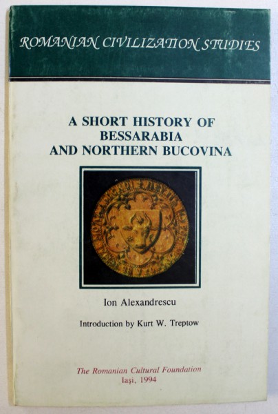 A SHORT HISTORY  OF BESSARABIA AND NORTHERN BUCOVINA by ION ALEXANDRESCU , 1994