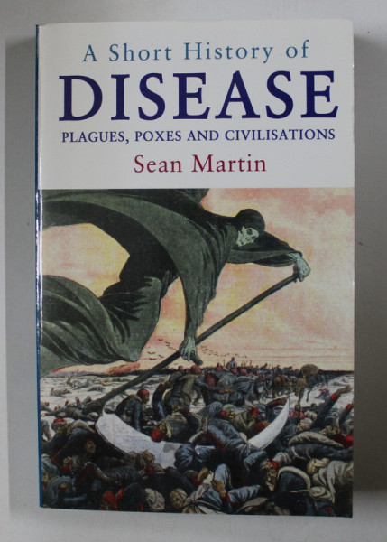 A SHORT HISTORY OF DISEASE PLAGUES , POXES AND CIVILISATIONS by SEAN MARTIN , 2015