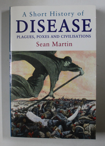 A SHORT HISTORY OF DISEASE , PLAGUES , POXES AND CIVILISATIONS by SEAN MARTIN , 2015