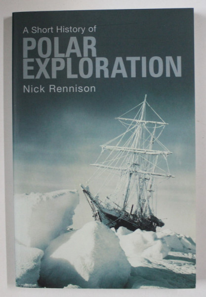 A SHORT HISTORY OF POLAR EXPLORATION by NICK RENNISON , 2013