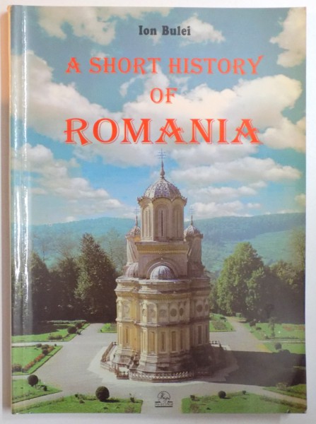 A SHORT HISTORY OF ROMANIA de ION BULEI , 1997