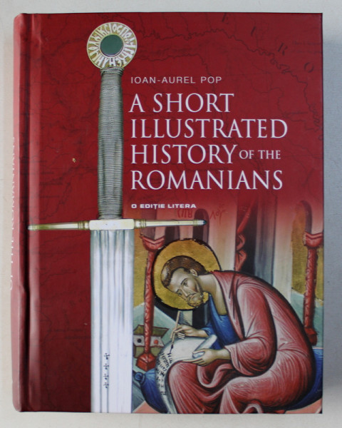 A SHORT ILLUSTRATED HISTORY OF THE ROMANIANS by IOAN AUREL POP , 2019
