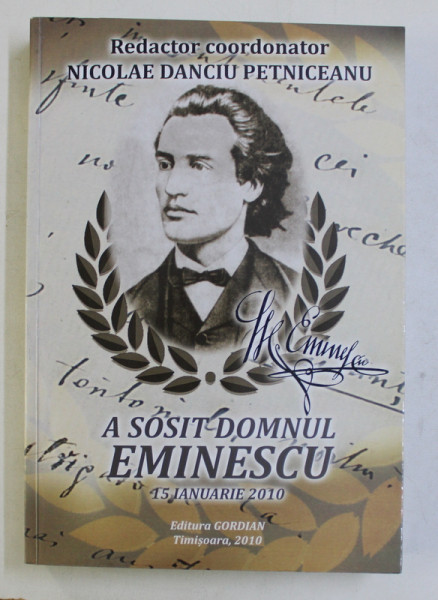 A SOSIT DOMNUL EMINESCU , redactor coordonator NICOLAE DANCIU PETNICEANU , 2010