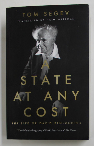 A STATE AT ANY COST - THE LIFE OF DAVID BEN - GURION by TOM SEGEV , 2019