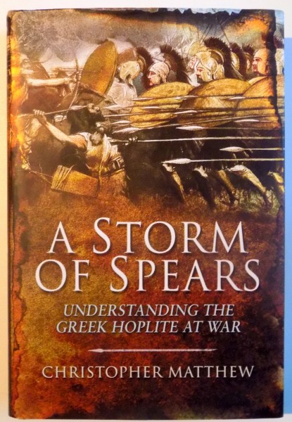 A STORM OF SPEARS , UNDERSTANDING THE GREEK HOPLITE AT WAR , 2012