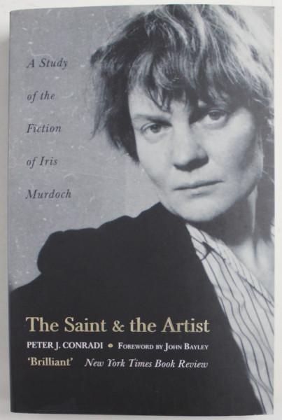 A STUDY OF THE FICTION OF IRIS MURDOCH THE SAINT AND THE ARTIST by PETER J. CONRADI , 2001