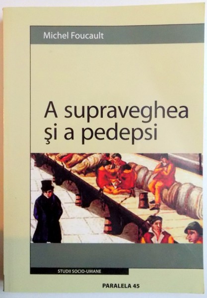 A SUPRAVEGHEA SI A PEDEPSI , NASTEREA INCHISORII , ED. a - II - a REVIZUITA de MICHEL FOUCAULT , 2005,