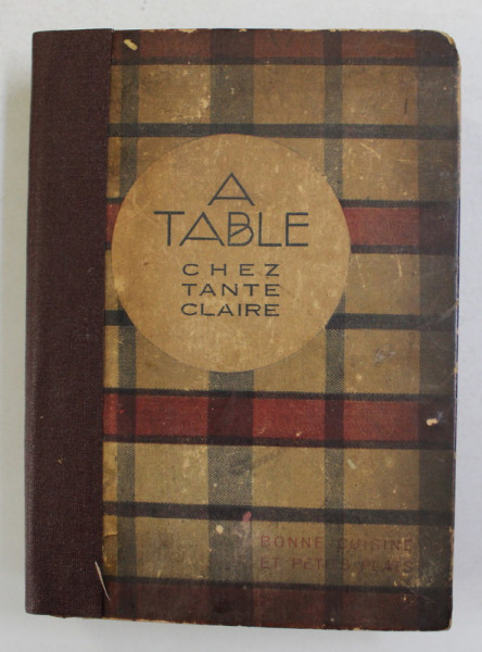 A TABLE ! CHEX TANTE CLAIRE , CONSEILS , RECETTES , MENUS .., CALENDRIER GASTRONOMIQUE , EDITIE INTERBELICA
