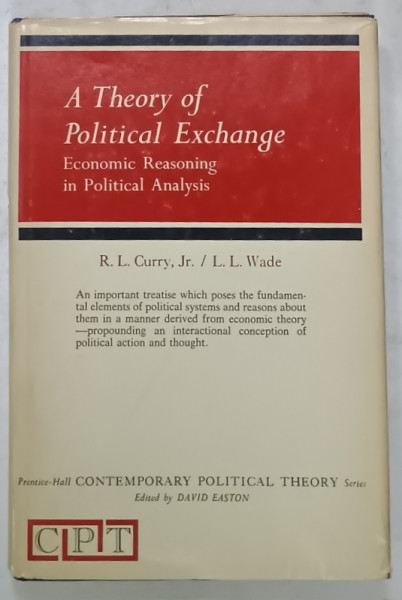 A THEORY OF POLITICAL EXCHANGE , ECONOMIC REASONING IN POLITICAL ANALYSIS by R.L. CURRY . JR. / L.L. WADE , 1968