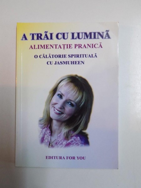 A TRAI CU LUMINA, ALIMENTATIE PRACTICA,O CALATORIE SPIRITUALA CU JASMUHEEN 2001