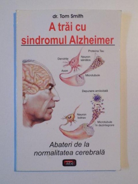 A TRAI CU SINDROMUL ALZHEIMER , ABATERI DE LA NORMALITATEA CEREBRALA de TOM SMITH , 2005