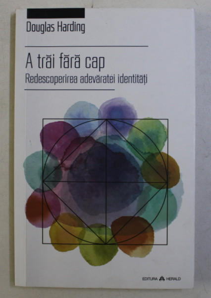 A TRAI FARA CAP - REDESCOPERIREA ADEVARATEI IDENTITATI de DOUGLAS E. HARDING , 2016