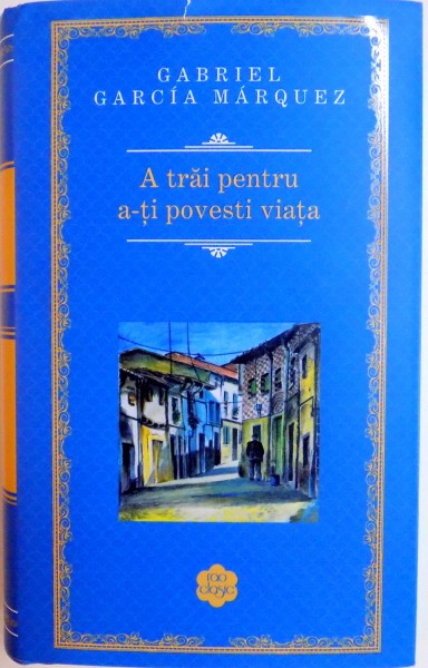 A TRAI PENTRU A - TI POVESTI VIATA de GABRIEL GARCIA MARQUEZ , 2014