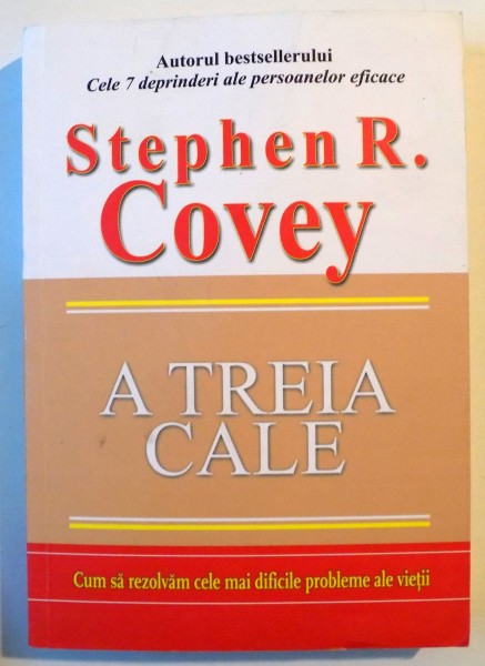 A TREIA CALE , CUM SA REZOLVAM CELE MAI DIFICILE PROBLEME ALE VIETII de STEPHEN R. COVEY , 2013