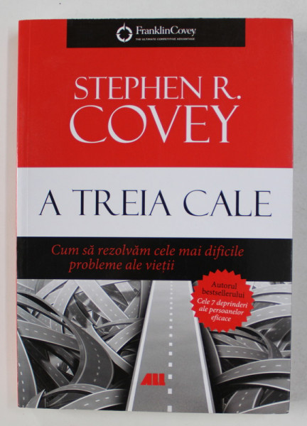 A TREIA CALE - CUM SA REZOLVAM CELE MAI DIFICILE PROBLEME ALE VIETII de STEPHEN R. COVEY ,  2016