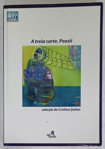 A TREIA CARTE . POEZII , selectie de CRISTINA STEFAN , CENACLUL LITERAR LIRA 21 , 2012