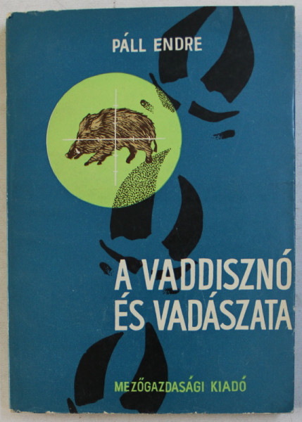 A VADDISZNO ES VADASZATA  ( PORCUL MISTRET SI REPRODUCEREA LUI IN SALBATICIE ) de PALL ENDRE , 1966