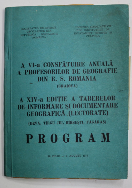 A VI -A CONSFATUIRE ANUALA A PROFESORILOR DE GEOGRAFIE DIN R.S. ROMANIA ( CRAIOVA ) - PROGRAM ,. 20 IULIE - 2 AUGUST 1973
