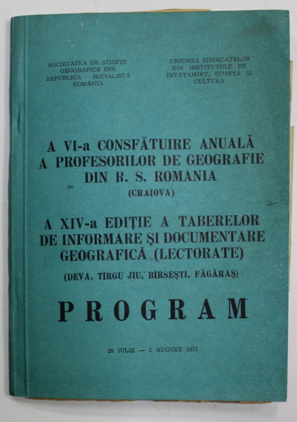 A VI -A CONSFATUIRE ANUALA A PROFESORILOR DE GEOGRAFIE DIN R.S. ROMANIA ( CRAIOVA ) - PROGRAM ,. 20 IULIE - 2 AUGUST 1973