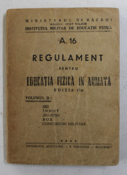 A.16 - REGULAMENT PENTRU EDUCATIA FIZICA IN ARMATA , VOLUMUL II - SKI , INOT , JIU - JITSU , BOX , CONCURSURI MILITARE , 1943