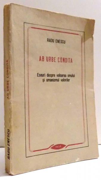 AB URBE CONDITA , ESEURI DESPRE VALOAREA OMULUI SI UMANISMUL VALORILOR de RADU ENESCU , 1985