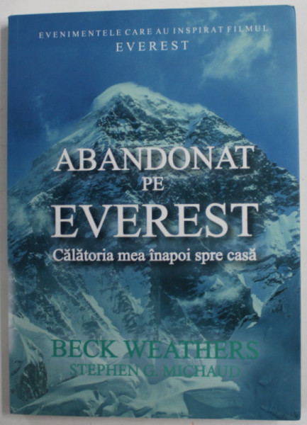 ABANDONAT PE EVEREST - CALATORIA MEA INAPOI SPRE CASA de BECK WEATHERS si STEPHEN MICHAUD , 2016