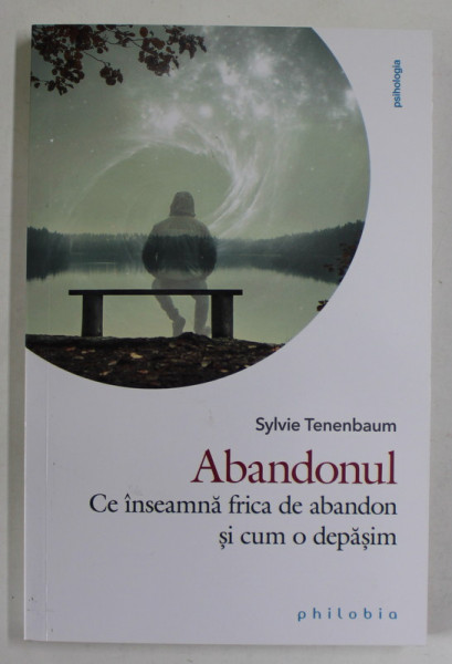 ABANDONUL , CE INSEAMNA FRICA DE ABANDON SI CUM O DEPASIM de SYLVIE TENENBAUM , 2022