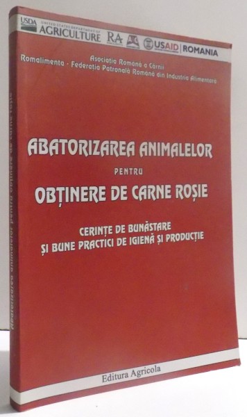 ABATORIZAREA ANIMALELOR PENTRU OBTINERE DE CARNE ROSIE- CERINTE DE BUNASTARE SI BUNE PRACTICI DE IGIENA SI PRODUCTIE de GABRIELA RUSEN...PAUL PISCOI , 2007