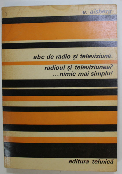 ABC DE RADIO SI TELEVIZIUNE . RADIOUL SI TELEVIZIUNEA ? ...NIMIC MAI SIMPLU ! de E. AISBERG , 1974