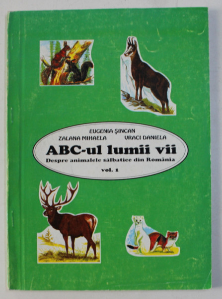 ABC - UL LUMII VII , DESPRE ANIMALELE SALBATICE DIN ROMANIA , VOLUMUL I de EUGENIA SINCAN ... VRACI DANIELA , 1996