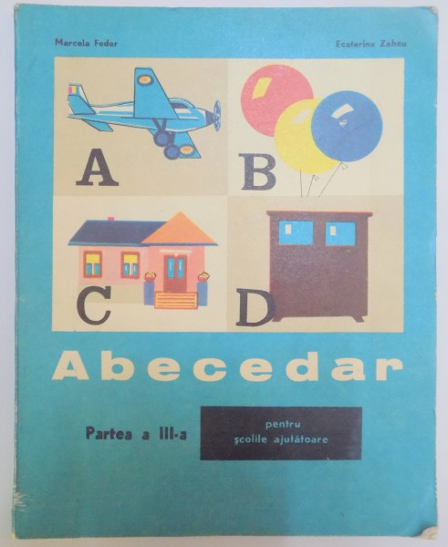 ABECEDAR , PENTRU SCOLILE AJUTATOARE , PARTEA A III A de MARCELA FEDER , ECATERINA ZAHEU , 1976