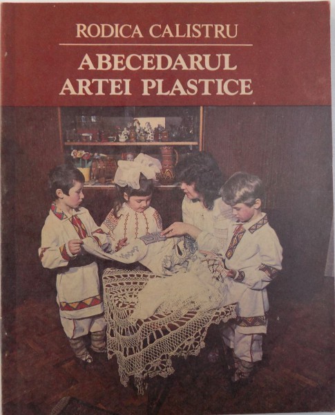 ABECEDARUL ARTEI PLASTICE de RODICA CALISTRU, 1991