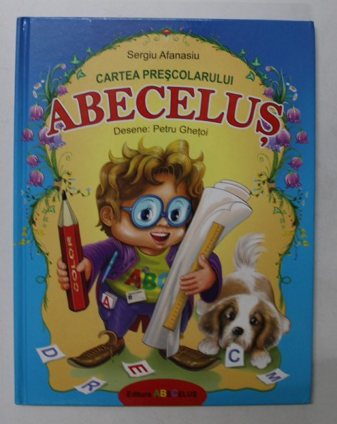 ABECELUS  - CARTEA PRESCOLARULUI de SERGIU AFANASIU , desene PETRU GHETOI , 2010