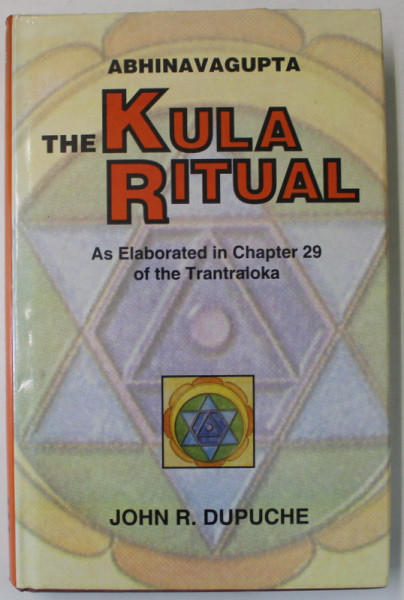 ABHINAVAGUPTA  - THE KULA RITUAL , AS ELABORATED IN CHAPTER 29 OF THE TRANTRALOKA  by JOHN R. DUPUCHE , 2006