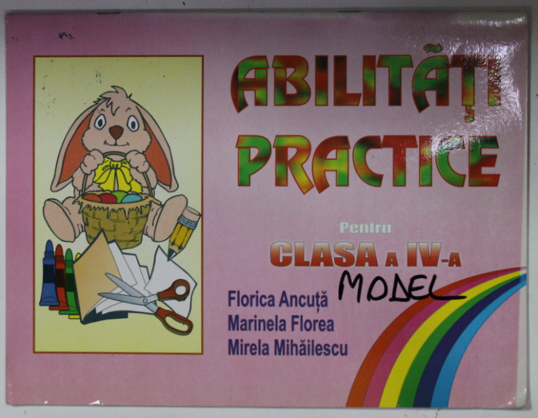 ABILITATI PRACTICE , PENTRU CLASA A IV -A de FLORICA ANCUTA ...MIRELA MIHAILESCU , 2005