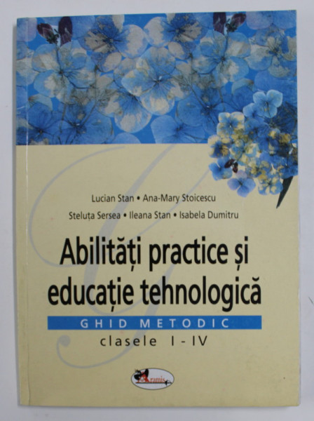 ABILITATI PRACTICE SI EDUCATIE TEHNOLOGICA - GHID METODIC , CLASELE I - IV de LUCIAN STAN ...ISABELA DUMITRU , 2007