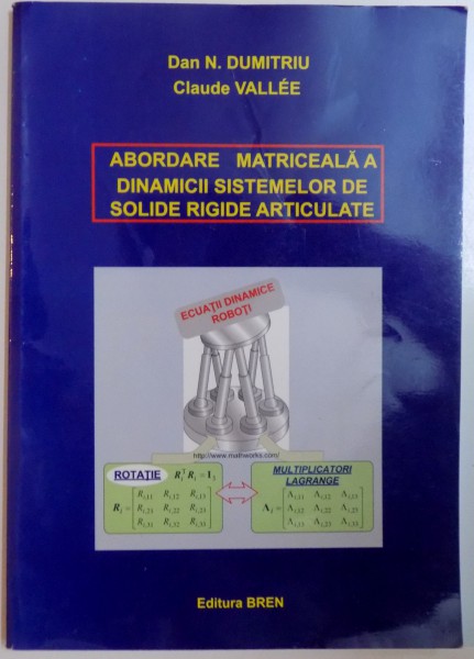 ABORDARE MATRICEALA A DINAMICII SISTEMELOR DE SOLIDE RIGIDE ARTICULATE de DAN N. DUMITRU , CLAUSE VALLEE , 2011