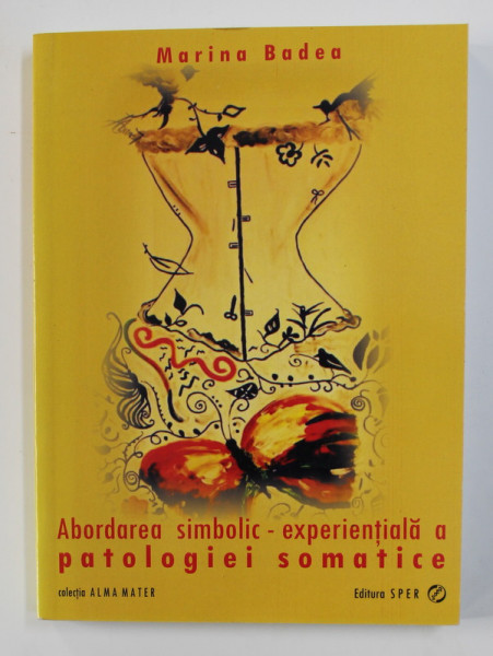 ABORDAREA SIMBOLIC - EXPERIENTIALA A PATOLOGIEI SOMATICE de MARINA BADEA , 2013