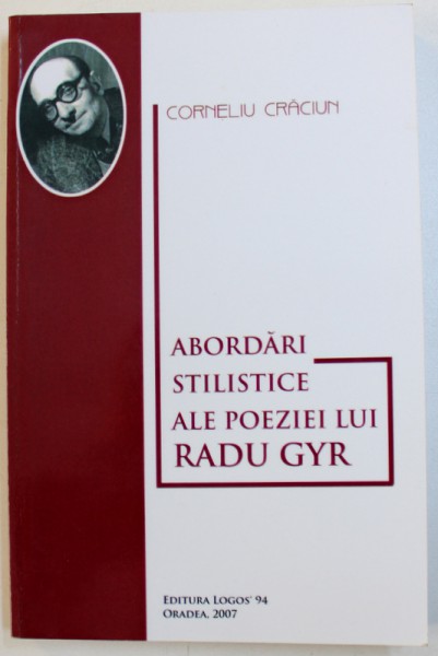 ABORDARI STILISTICE ALE POEZIEI LUI RADU GYR de CORNELIU CRACIUN , 2007